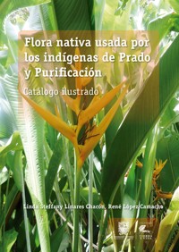 Flora nativa usada por los indígenas de Prado y Purificación - Linda Steffany Linares Chacón - ebook