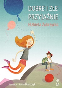 Dobre i złe przyjaźnie - Elżbieta Zubrzycka - ebook + książka