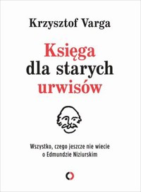 Księga dla starych urwisów. Wszystko, czego jeszcze nie wiecie o Edmundzie Niziurskim - Krzysztof Varga - ebook + książka