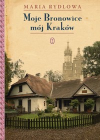 Moje Bronowice, mój Kraków - Maria Rydlowa - ebook + książka