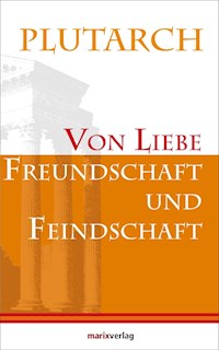 Von Liebe, Freundschaft und Feindschaft - Plutarch - ebook