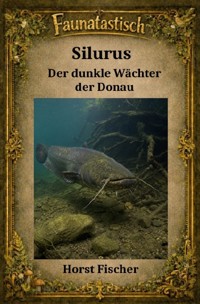 Faunatastisch® #14  Silurus – Der dunkle Wächter der Donau - Horst Fischer - ebook