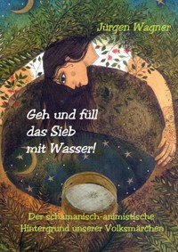 Geh und füll das Sieb mit Wasser! - Jürgen Wagner - ebook