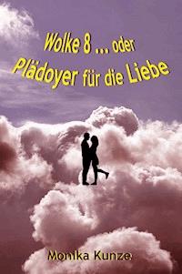 Wolke 8 ... oder Plädoyer für die Liebe - Monika Kunze - ebook
