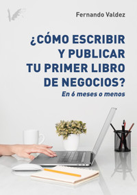 Cómo escribir y publicar tu primer libro de negocios - Fernando Valdez - ebook