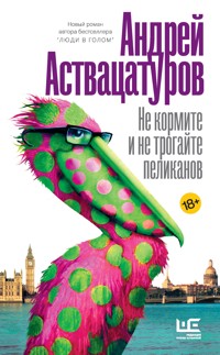 Не кормите и не трогайте пеликанов - Андрей Аствацатуров - ebook