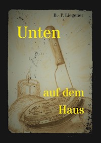 Unten auf dem Haus - Bernd-Peter Liegener - ebook