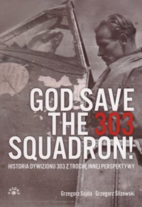 God save the 303 Squadron! – Historia Dywizjonu 303 z trochę innej perspektywy - Grzegorz Śliżewski, Grzegorz Sojda - książka