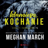 Kłamiesz, kochanie. Sekrety i namiętności #5 - Meghan March - ebook + audiobook + książka