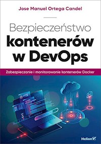 Bezpieczeństwo kontenerów w DevOps Zabezpieczanie i monitorowanie kontenerów Docker - Jose Manuel Ortega Candel - książka