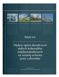 Wpływ opinii doradczych stałych trybunałów międzynarodowych na rozwój ochrony praw człowieka - Lis Edyta - książka