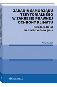 Zadania samorządu terytorialnego w zakresie prawnej ochrony klimatu. Poradnik dla jst oraz mieszkańc - Barczak Anna - książka