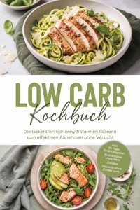 Low Carb Kochbuch: Die leckersten kohlenhydratarmen Rezepte zum effektiven Abnehmen ohne Verzicht – inkl. 30-Tage-Ernährungsplan, Brotrezepten ohne Mehl, Zoodles, Desserts ohne Zucker uvm. - Thomas März - ebook