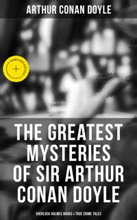 The Greatest Mysteries of Sir Arthur Conan Doyle: Sherlock Holmes Books & True Crime Tales - Arthur Conan Doyle - ebook