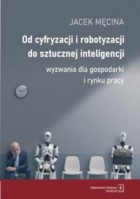 Od cyfryzacji i robotyzacji do sztucznej inteligencji. - Jacek Męcina - książka