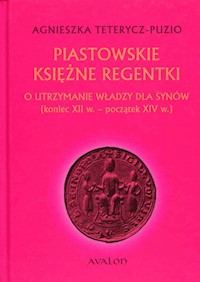 Piastowskie księżne regentki - Agnieszka Teterycz-Puzio - książka