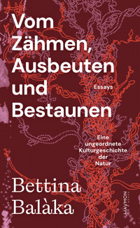 Vom Zähmen, Ausbeuten und Bestaunen - Bettina Balàka - ebook
