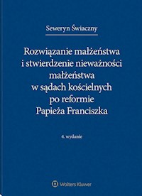 Rozwiązanie małżeństwa i stwierdzenie nieważności małżeństwa w sądach kościelnych po reformie papieża Franciszka - Seweryn Świaczny - książka