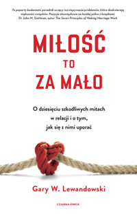 Miłość to za mało. O dziesięciu szkodliwych mitach w relacji i o tym, jak się z nimi uporać - Gary Lewandowski Jr - książka