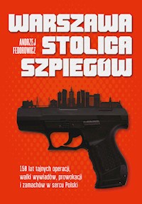 Warszawa stolica szpiegów. 150 lat tajnych operacji, walki wywiadów, prowokacji i zamachów w sercu Polski - Andrzej Fedorowicz - ebook