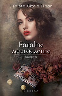 Fatalne zauroczenie. Tom 3 - Elżbieta Gizela Erban - ebook + audiobook