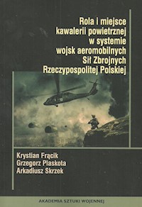 Rola i miejsce kawalerii powietrznej w systemie wojsk aeromobilnych - Frącik Krystian, Plaskota Grzegorz, Skrzek Arkadiusz - książka