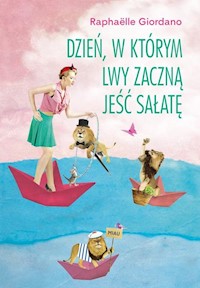 Dzień w którym lwy zaczną jeść sałatę - Raphaelle Giordano - książka