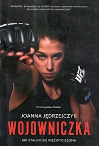 Joanna Jędrzejczyk Wojowniczka Jak stałam się niezwyciężona - Jedrzęjczyk Joanna, Osiak Przemysław - książka