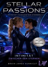 STELLAR PASSIONS - Band 1 - Intimität zwischen den Sternen - Brain-James Hunnicut - ebook