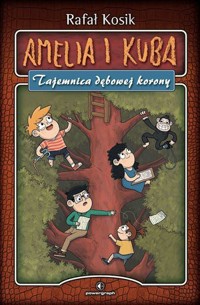 Amelia i Kuba. Tajemnica dębowej korony - Rafał Kosik - ebook + audiobook + książka