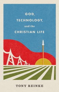God, Technology, and the Christian Life - Tony Reinke - ebook