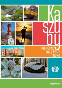 Kaszuby Północne na 4 pory roku. Przewodnik - Piotr Kowalewski, Jarosław K. Nowakowski, Katarzyna Rosińska - ebook