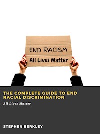 The Complete Guide to End Racial Discrimination: All Lives Matter - Stephen Berkley - ebook