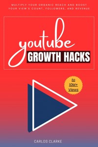YouTube Growth Hacks to 10M+ Views:: - Carlos Clarke - ebook