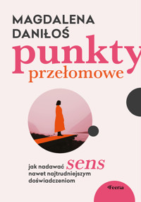 Punkty przełomowe. Jak nadawać sens nawet najtrudniejszym doświadczeniom - Magdalena Daniłoś - ebook