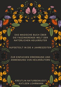 Das magische Buch über die faszinierende Welt der natürlichen Heilkräuter - Katleen Lohrmann - ebook