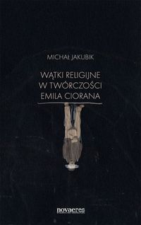 Wątki religijne w twórczości Emila Ciorana - Jakubik Michał - książka