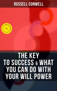 THE KEY TO SUCCESS & WHAT YOU CAN DO WITH YOUR WILL POWER - Russell Conwell - ebook