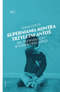 Superniania kontra trzyletni Antoś. Jak telewizja uczy wychowywać dzieci - Anna Golus - ebook + książka