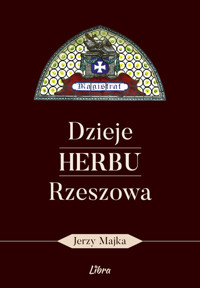 Dzieje herbu Rzeszowa - Majka Jerzy - książka