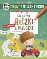 Zabawy z Felusiem i Guciem. Ćwiczymy rączki i paluszki - Katarzyna Kozłowska - książka