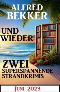Und wieder zwei superspannende Strandkrimis Juni 2023 - Alfred Bekker - ebook