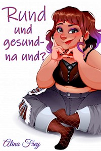 Rund und gesund - na und? - Alina Frey - ebook