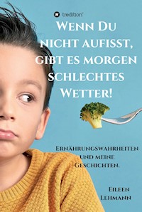 Wenn Du nicht aufisst, gibt es morgen schlechtes Wetter! - Eileen Lehmann - ebook