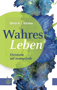 Wahres Leben - Ulrich H. J Körtner. - ebook