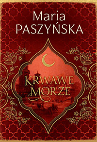 Krwawe morze. Seria Cień sułtana. Tom 2 - Maria Paszyńska - książka