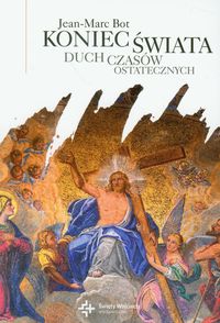 Koniec świata Duch czasów ostatecznych - Bot Jean-Marc - książka