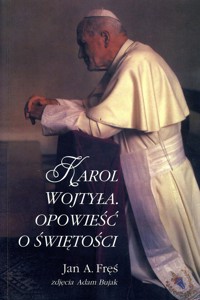 Karol Wojtyła. Opowieść o świętości - Jan A. Fręś - ebook