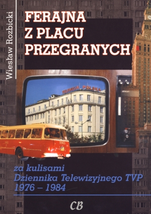 Ferajna z Placu Przegranych. Za kulisami Dziennika Telewizyjnego TVP 1976-1984 - Wiesław Rozbicki - książka