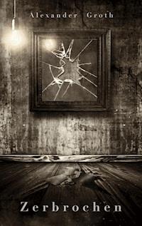 Zerbrochen - Alexander Groth - ebook